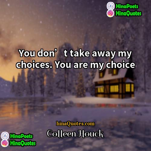 Colleen Houck Quotes | You don’t take away my choices. You